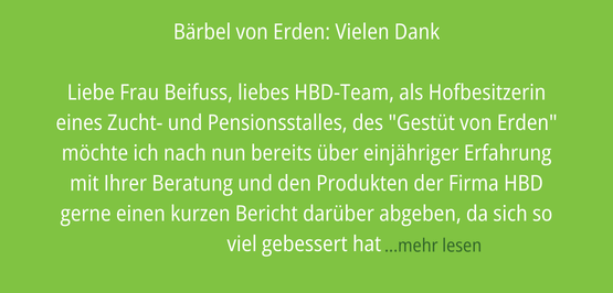 Erfahrungsbericht von Bärbel von Erden an Frau Beifuss und das HBD-Team für ihre Beratung und Produkte, die eine Verbesserung der Pferde des Gestüts von Erden ermöglichten.